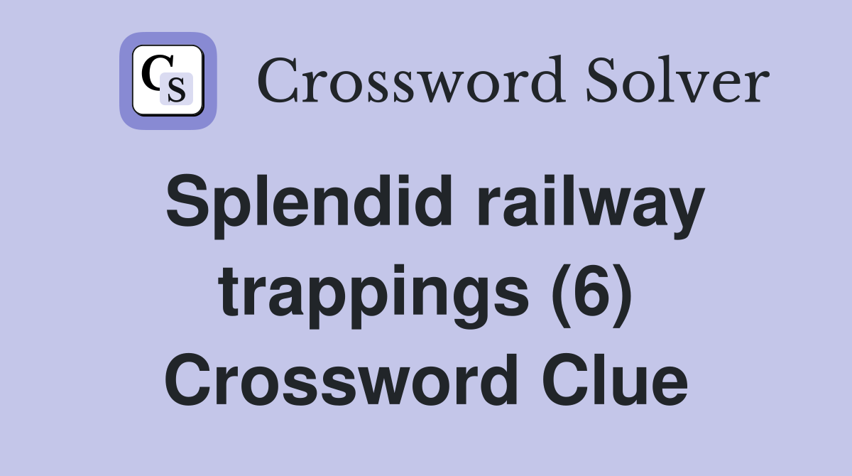 Splendid railway trappings (6) Crossword Clue