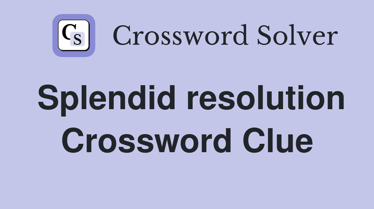 Splendid resolution Crossword Clue