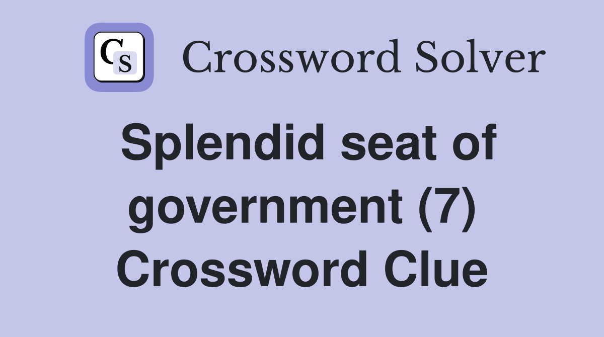 Splendid seat of government (7) Crossword Clue