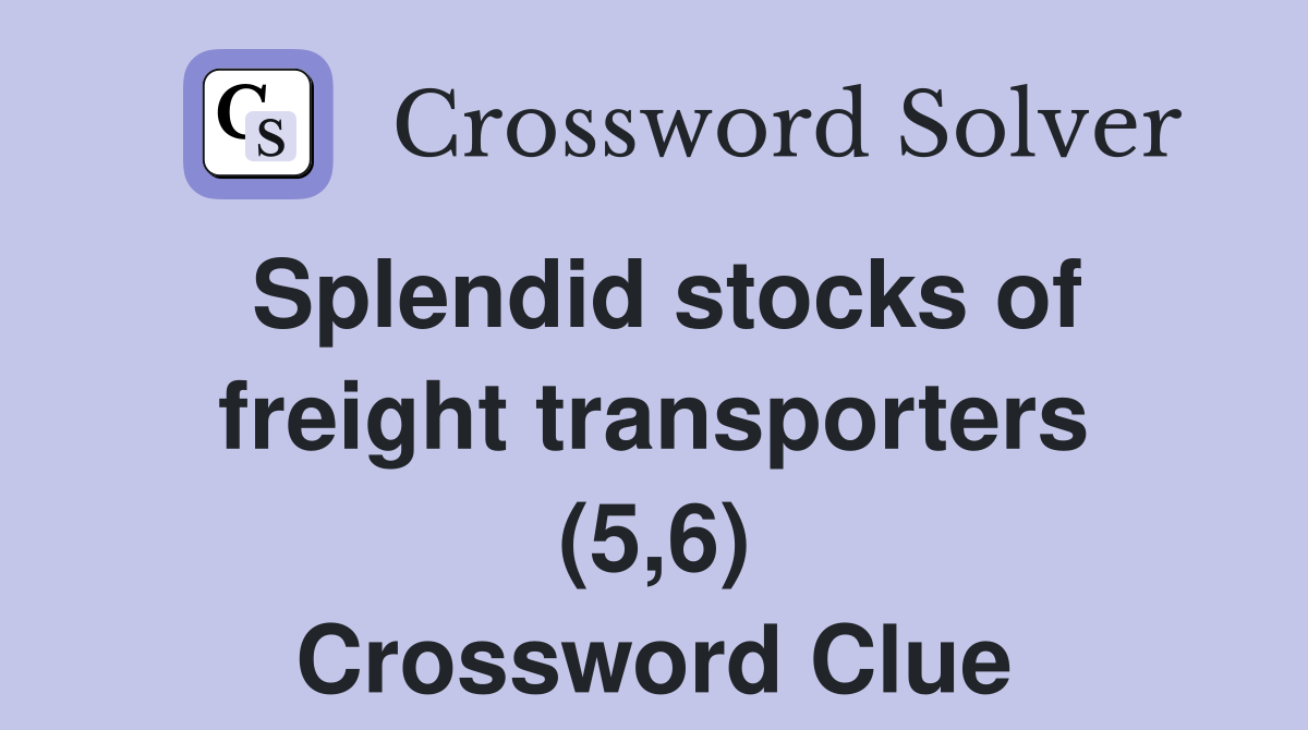Splendid stocks of freight transporters (5,6) Crossword Clue