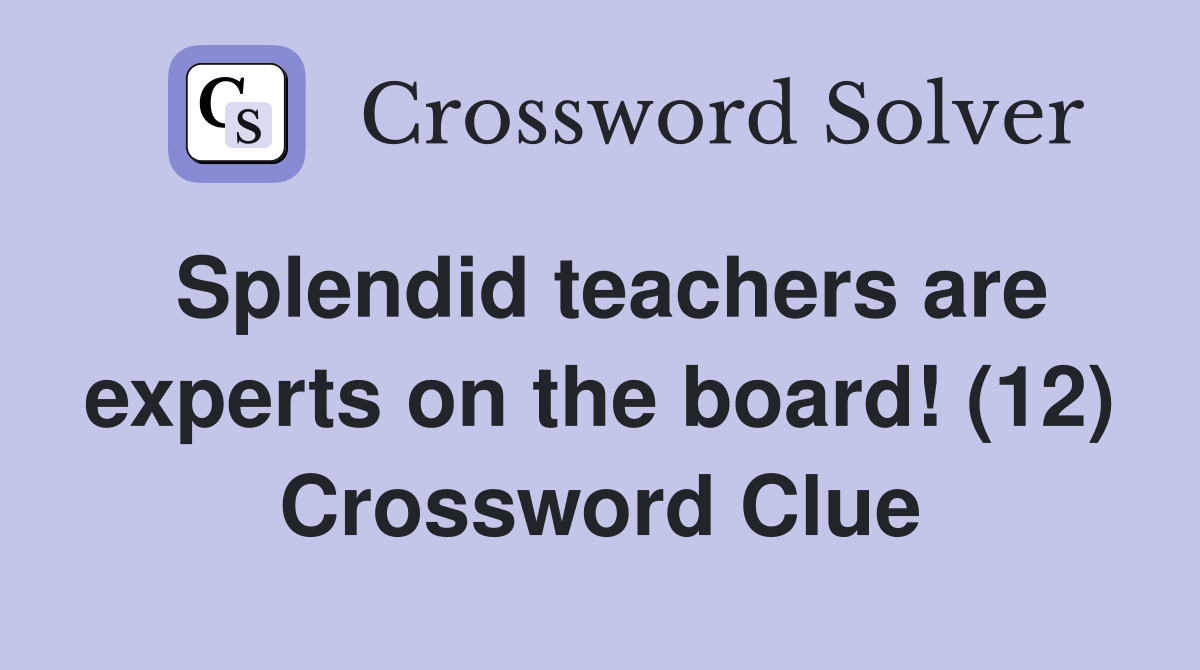 Splendid teachers are experts on the board! (12) Crossword Clue