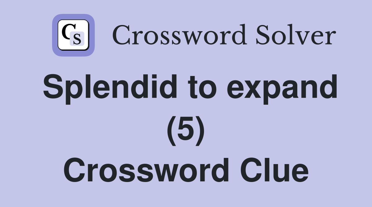 Splendid to expand (5) Crossword Clue