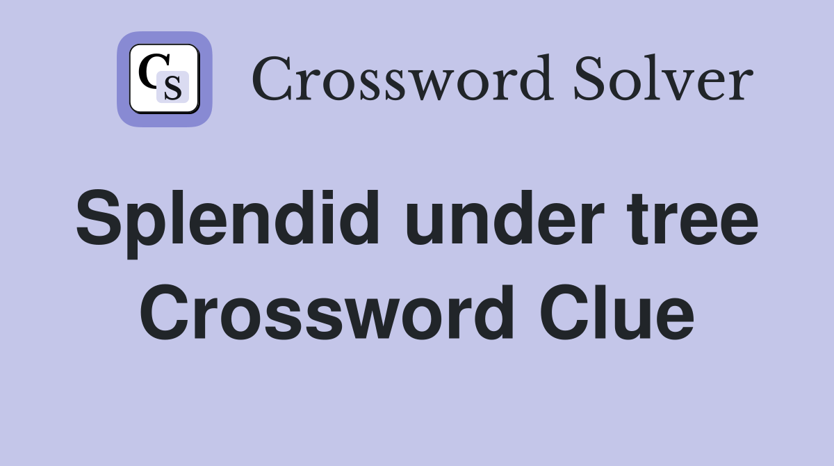 Splendid under tree  Crossword Clue