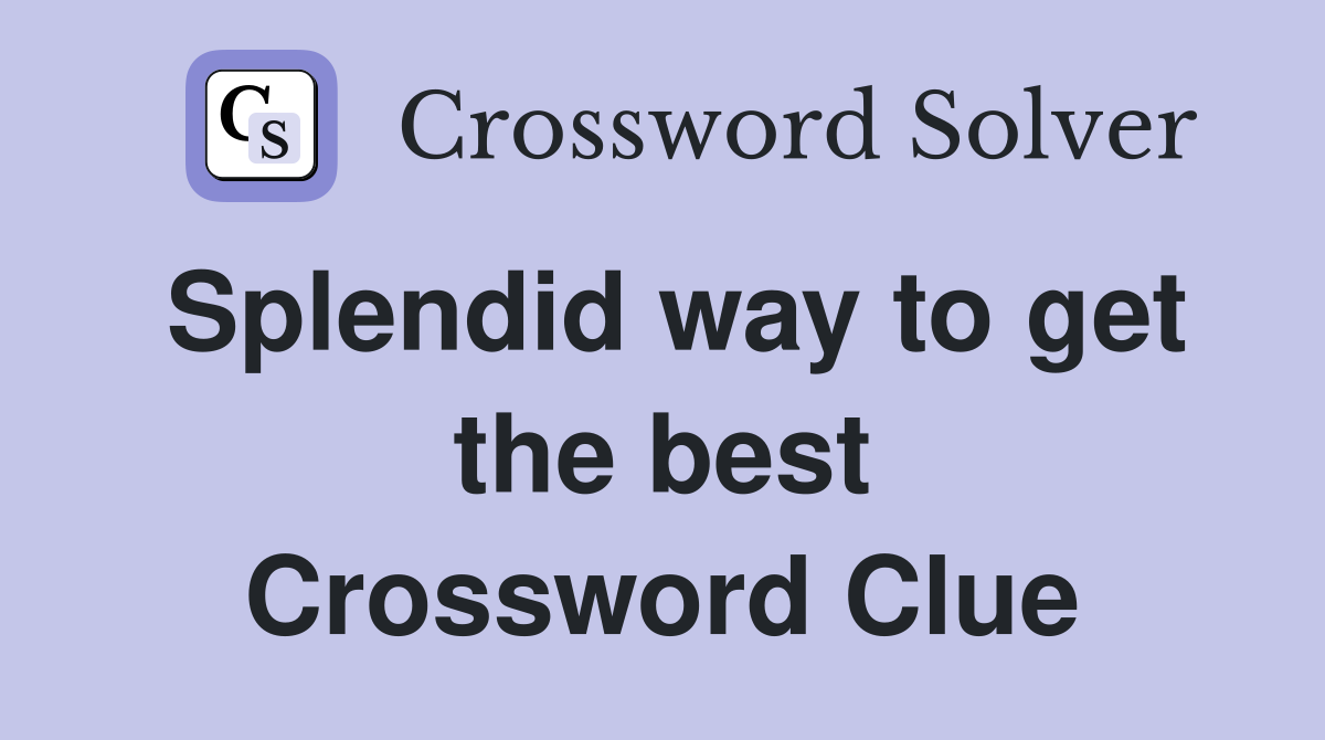 Splendid way to get the best Crossword Clue