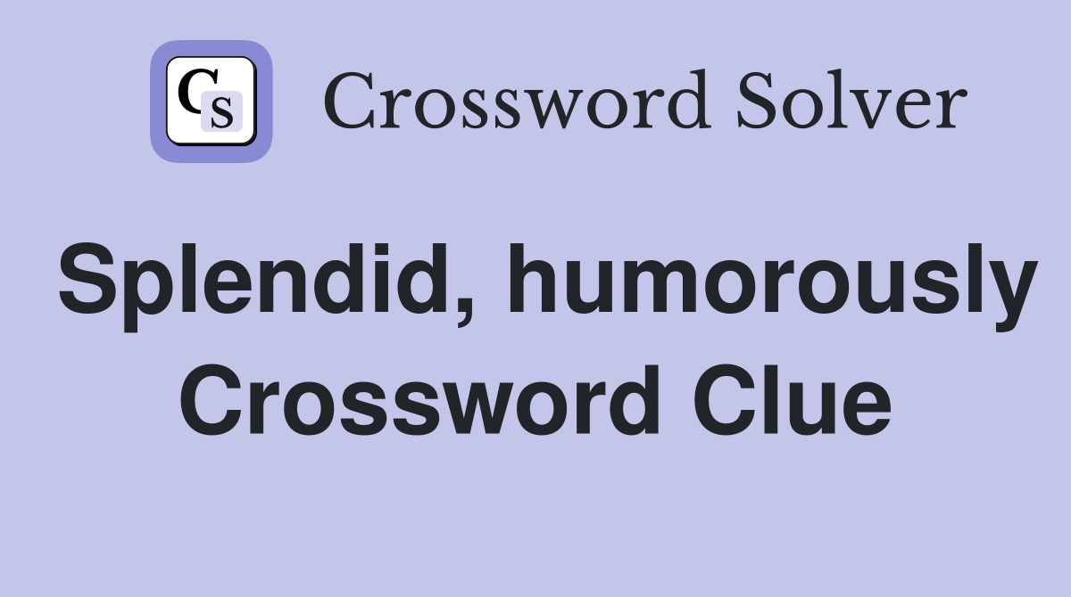 Splendid, humorously Crossword Clue