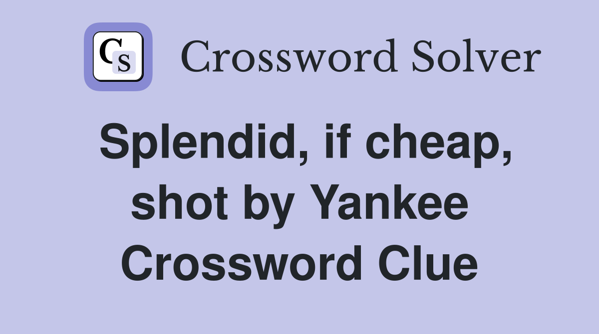 Splendid, if cheap, shot by Yankee Crossword Clue