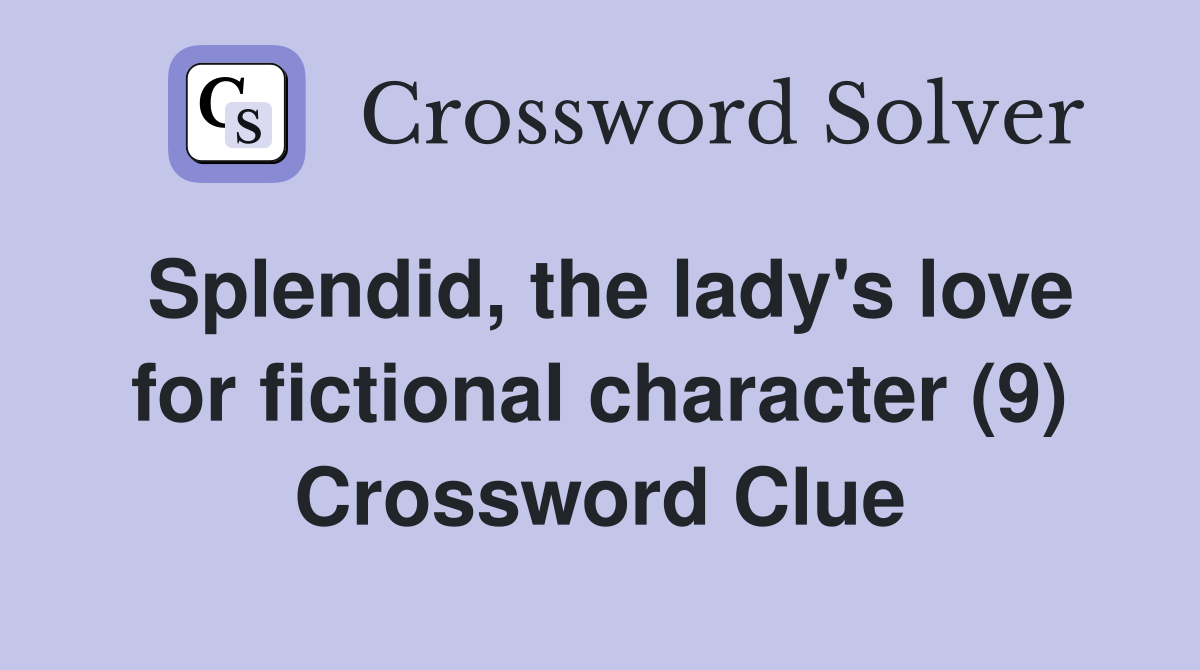 Splendid, the lady's love for fictional character (9) Crossword Clue
