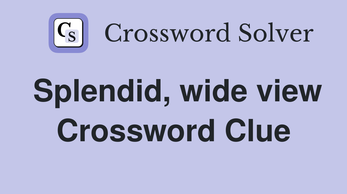 Splendid, wide view Crossword Clue