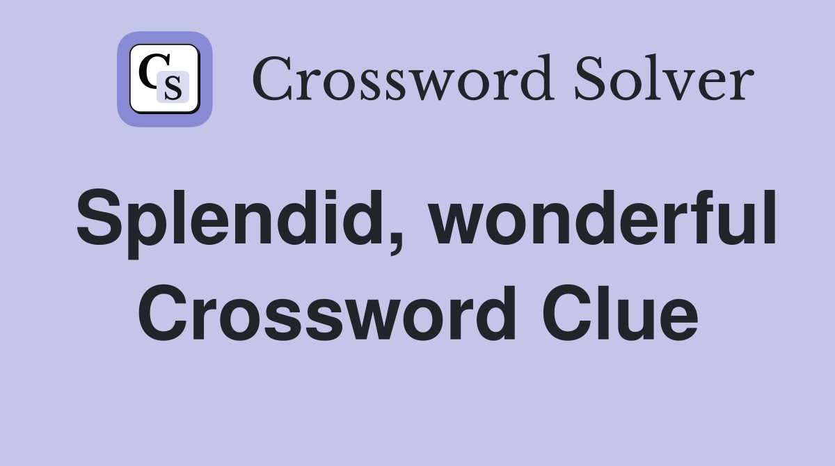 Splendid, wonderful Crossword Clue