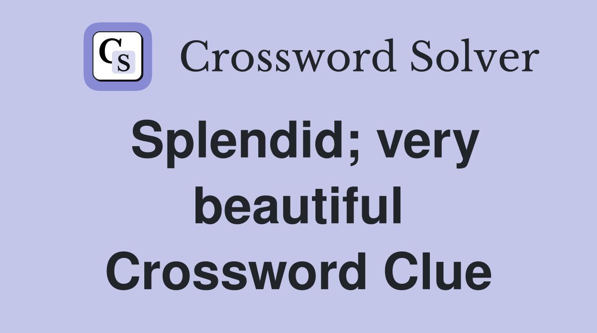 Splendid; very beautiful Crossword Clue