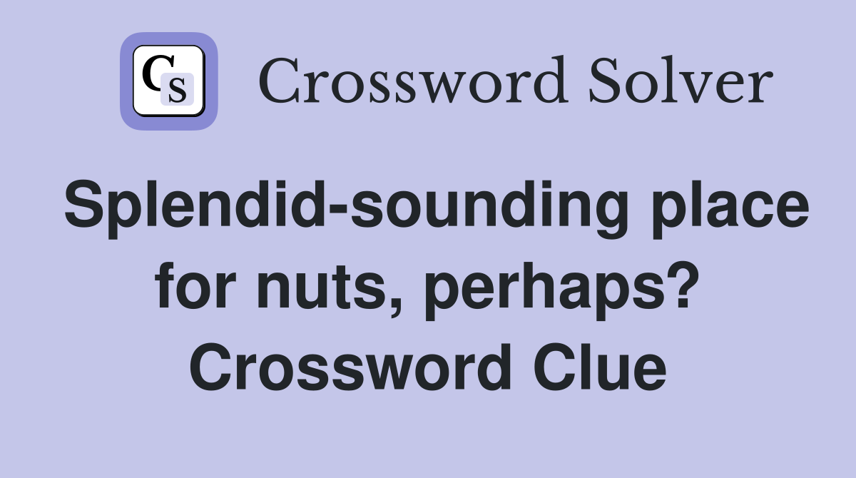 Splendid-sounding place for nuts, perhaps? Crossword Clue