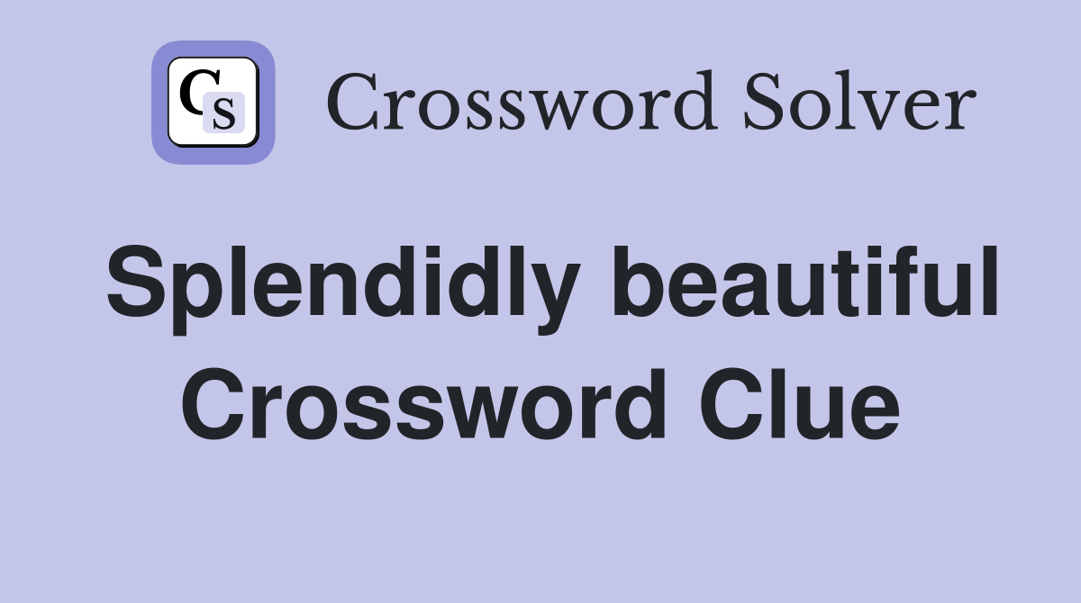 Splendidly beautiful Crossword Clue