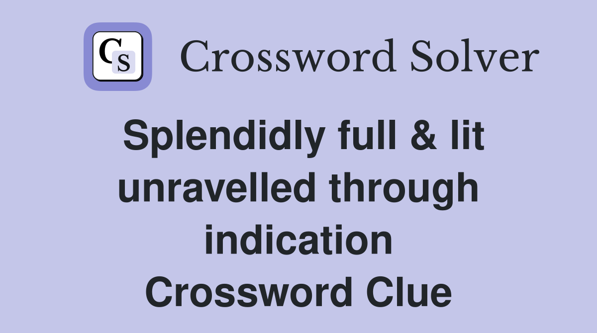 Splendidly full & lit unravelled through indication Crossword Clue