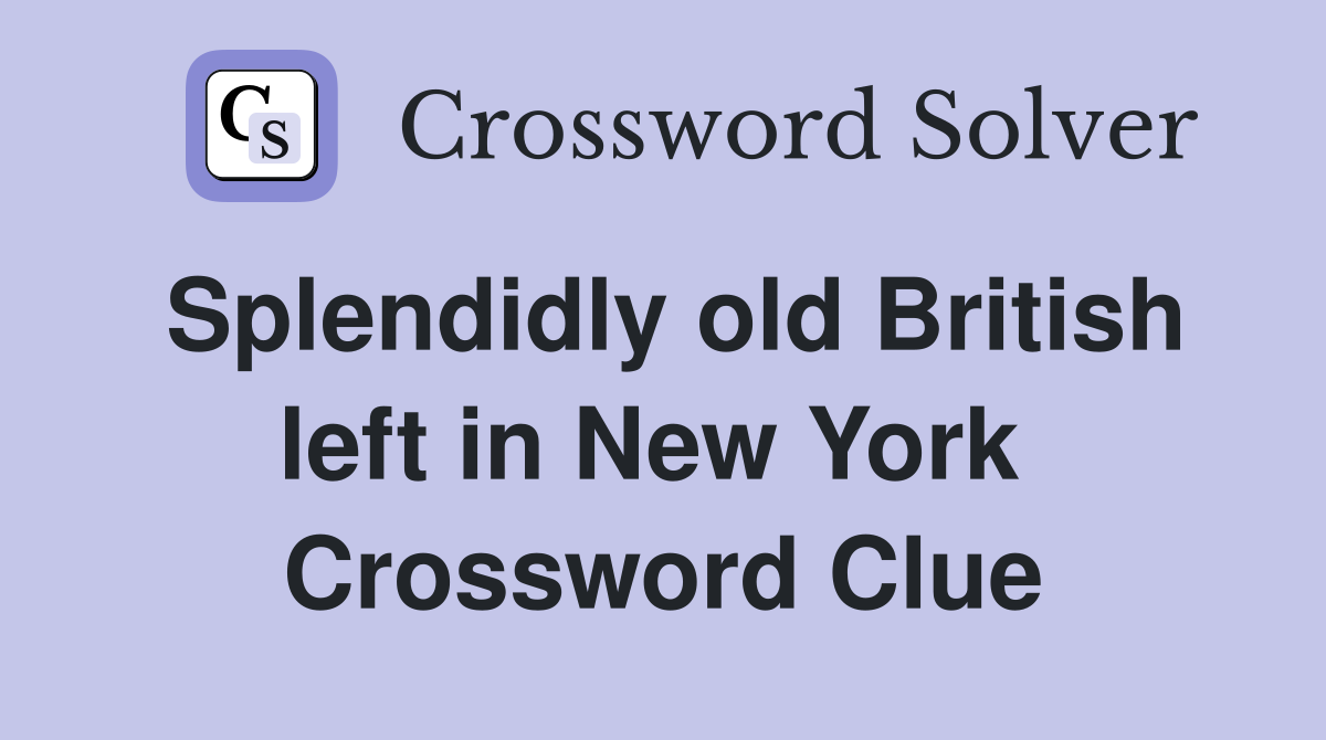 Splendidly old British left in New York  Crossword Clue