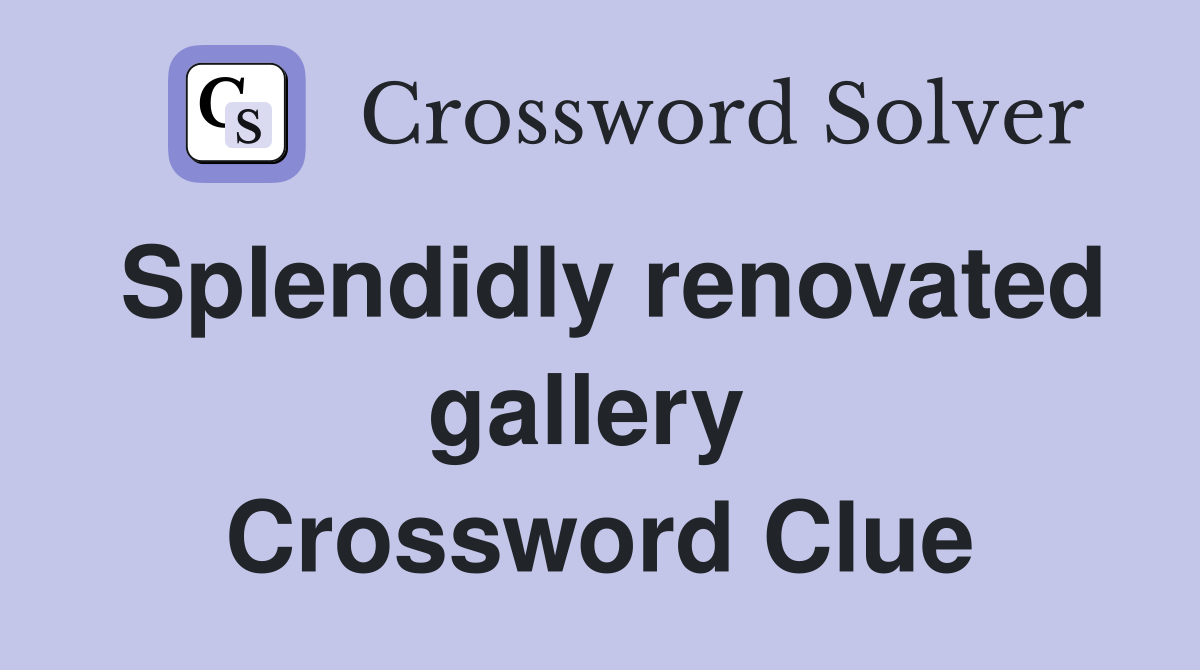 Splendidly renovated gallery  Crossword Clue