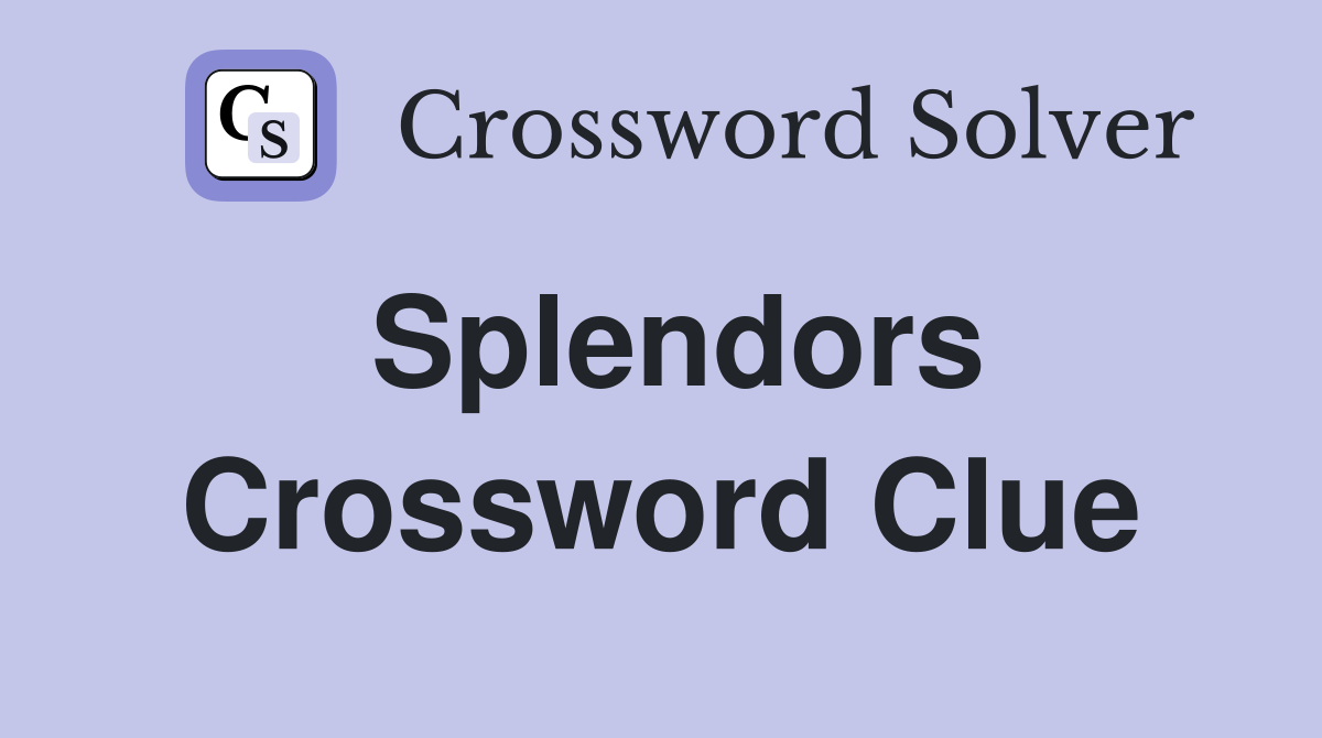 Splendors Crossword Clue