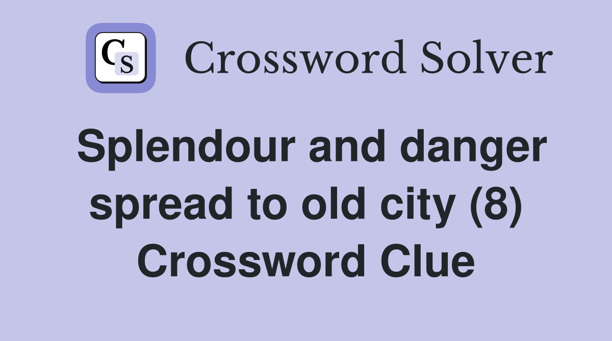 Splendour and danger spread to old city (8) Crossword Clue