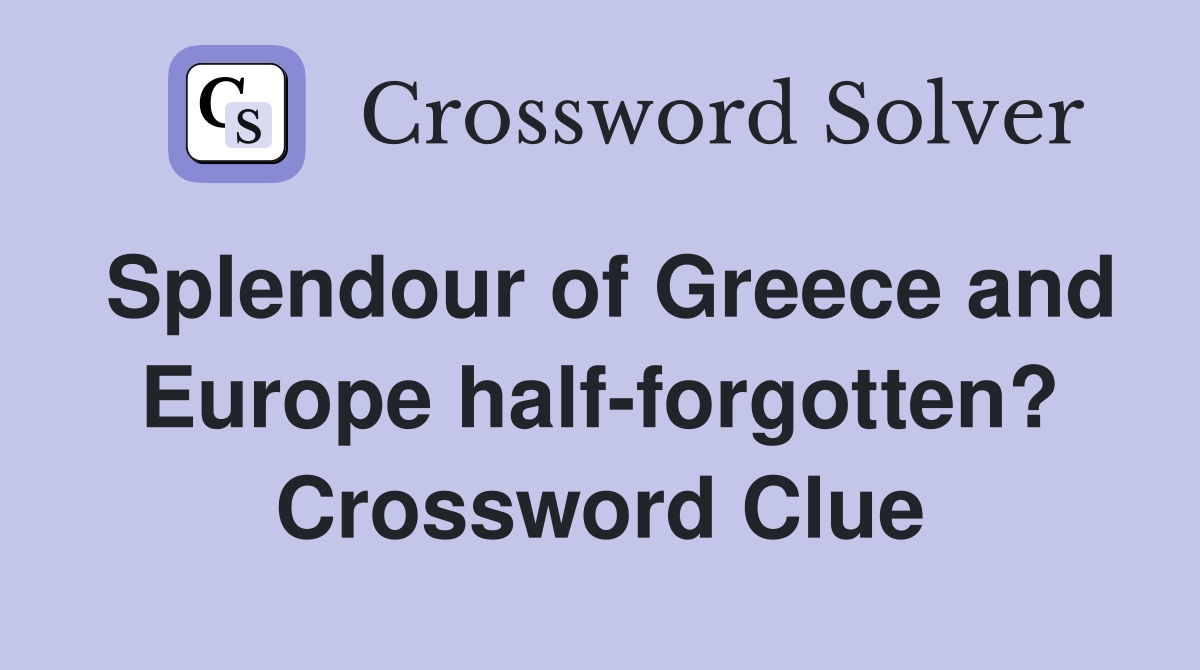 Splendour of Greece and Europe half-forgotten? Crossword Clue
