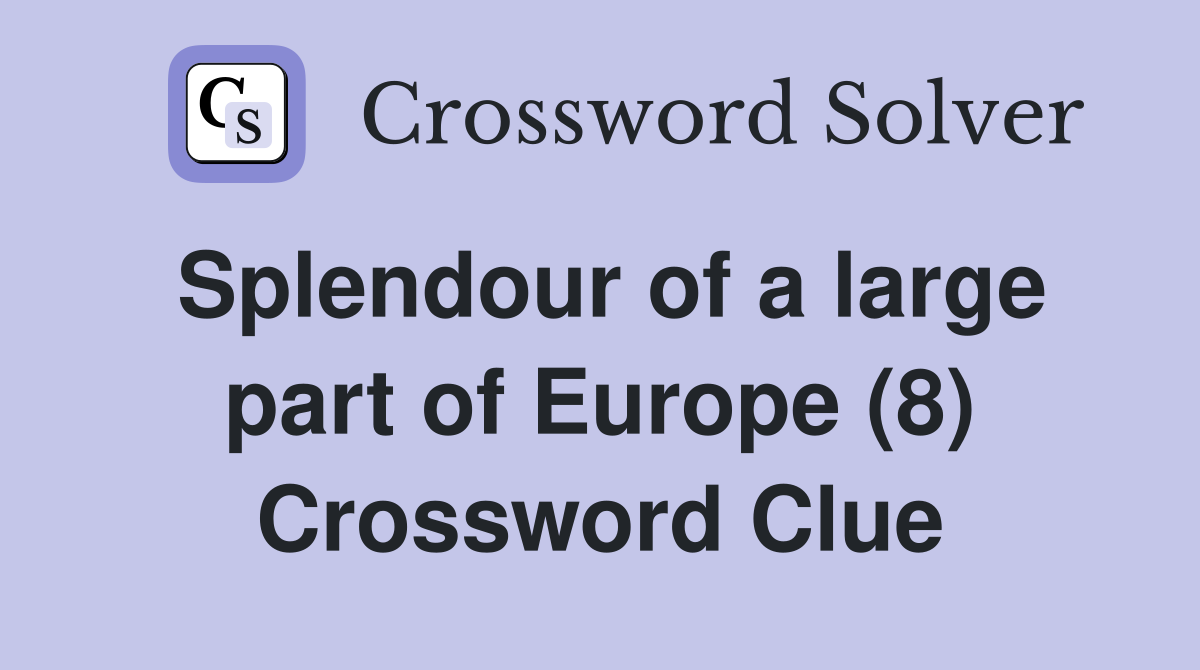 Splendour of a large part of Europe (8) Crossword Clue