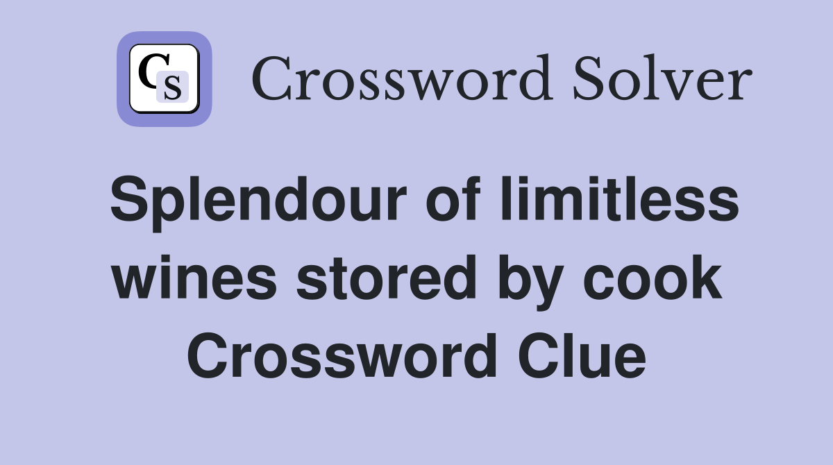 Splendour of limitless wines stored by cook Crossword Clue
