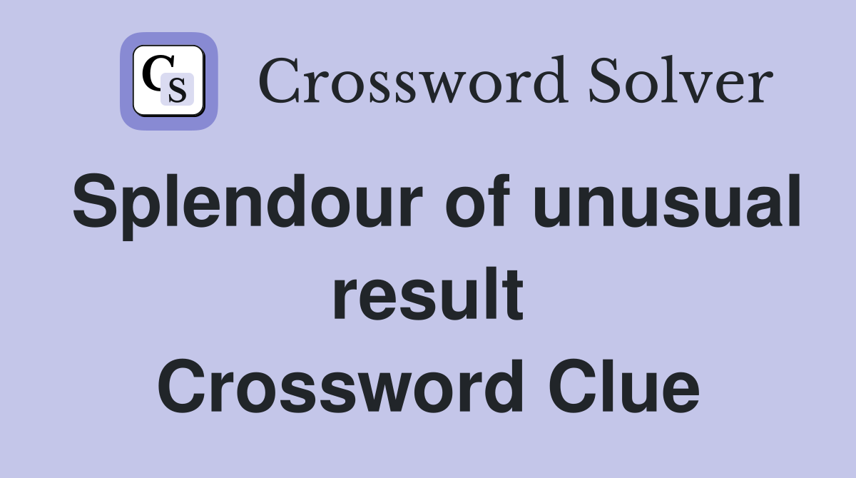 Splendour of unusual result Crossword Clue