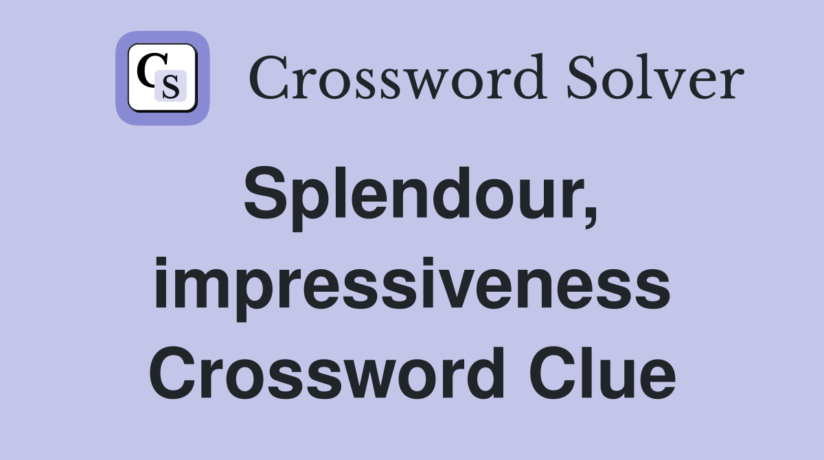 Splendour, impressiveness Crossword Clue