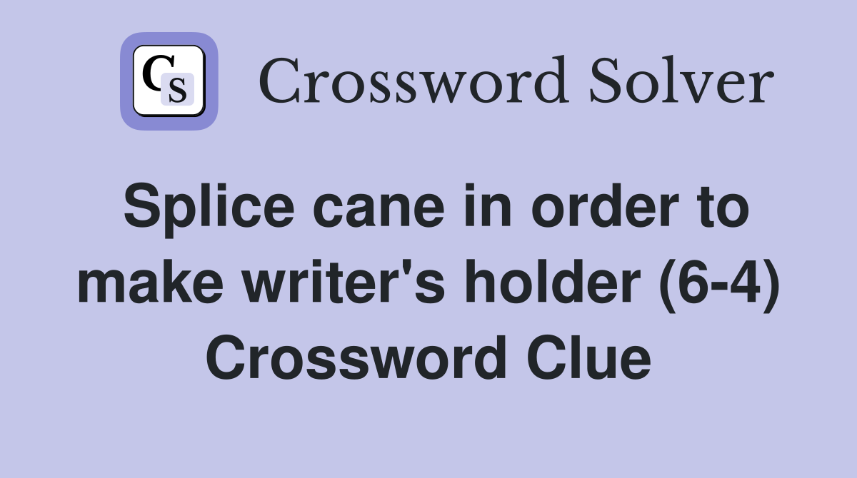 Splice cane in order to make writer's holder (6-4) Crossword Clue