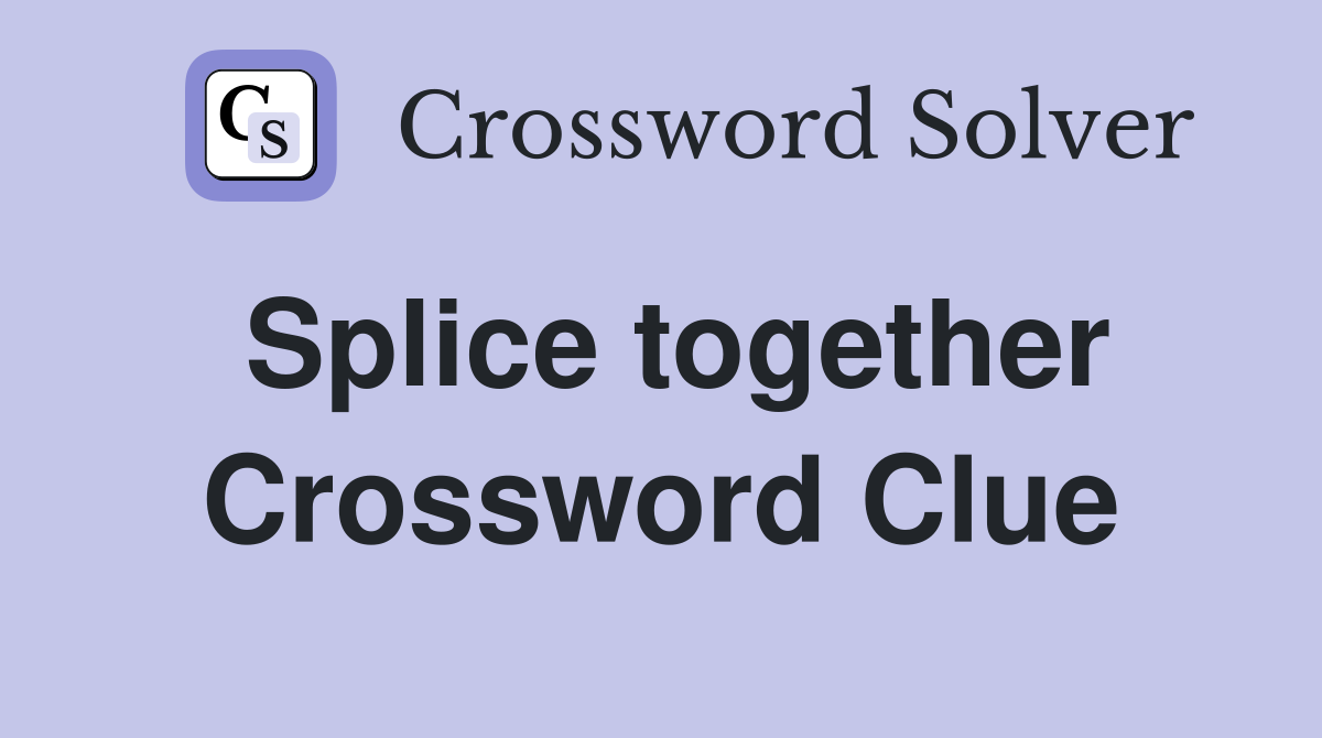 Splice together Crossword Clue