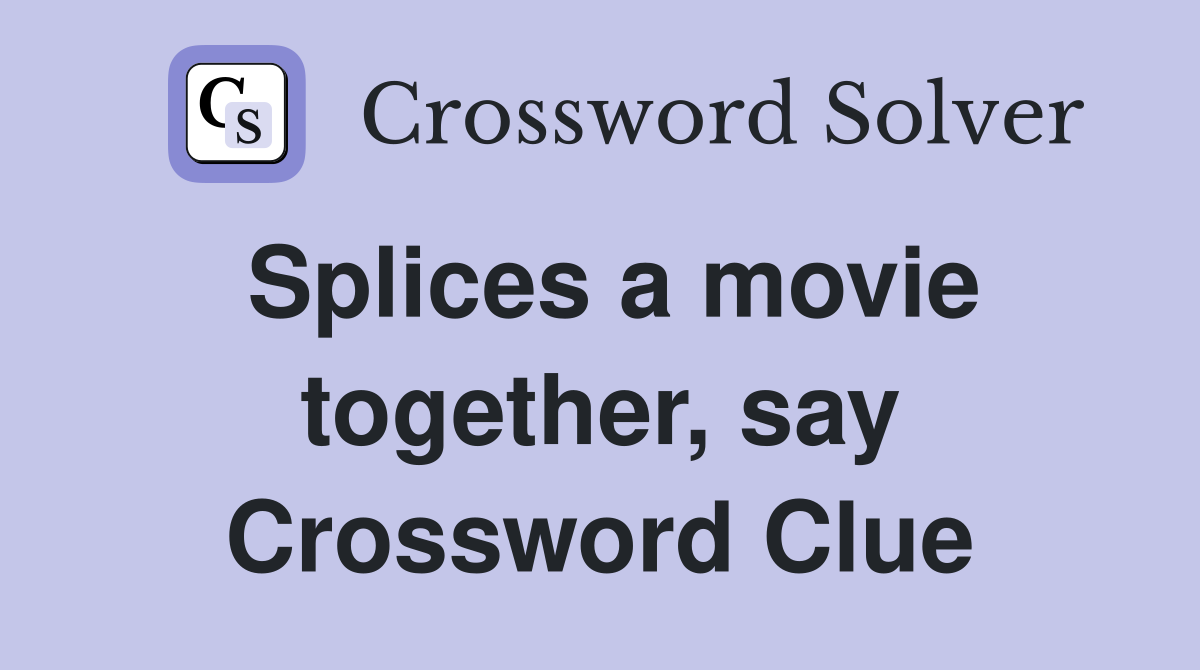 Splices a movie together, say Crossword Clue