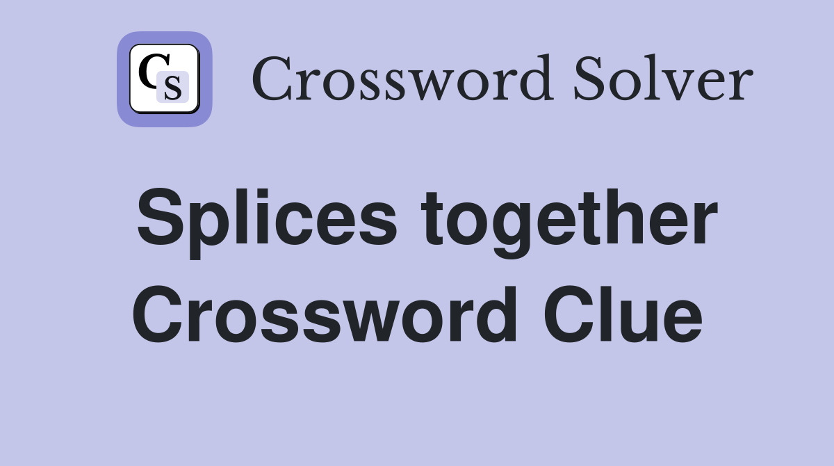 Splices together Crossword Clue