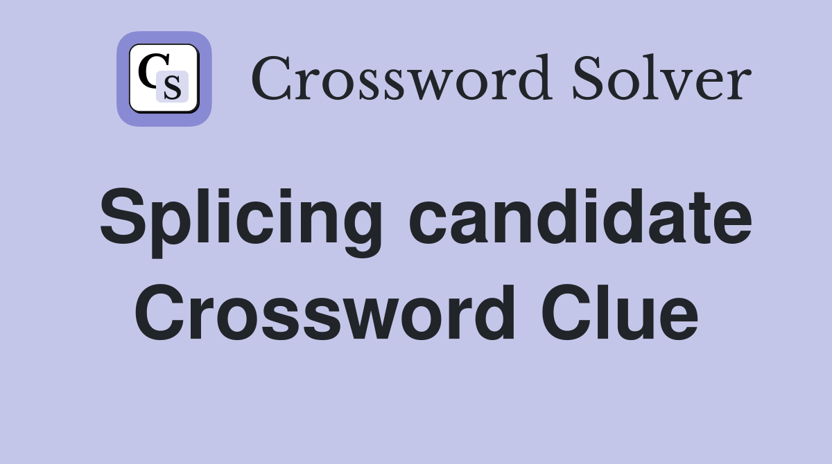 Splicing candidate Crossword Clue