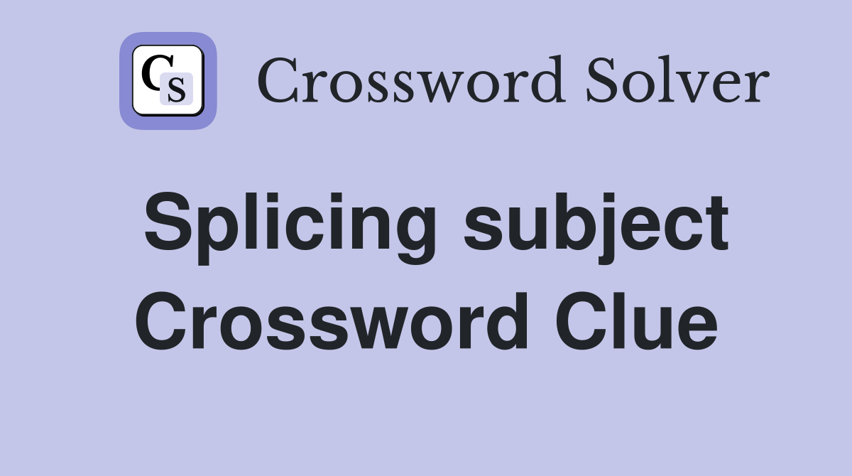 Splicing subject Crossword Clue