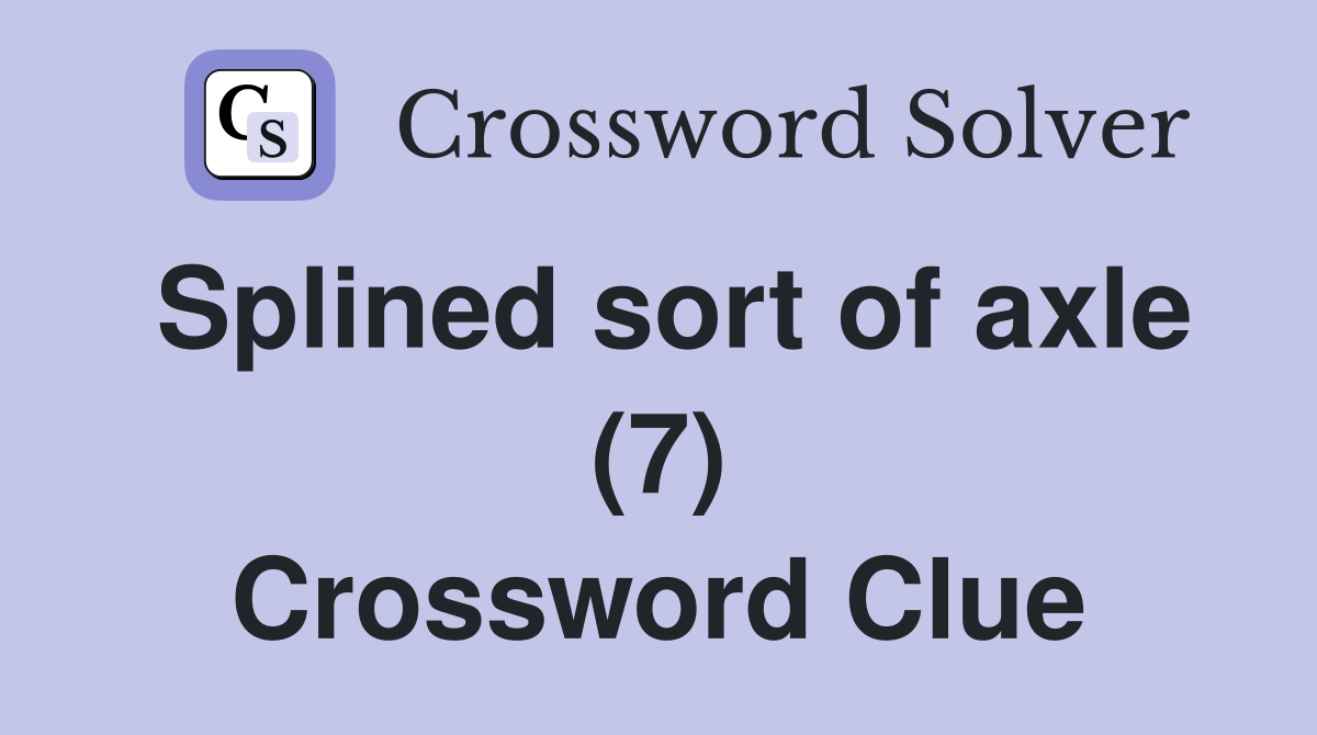 Splined sort of axle (7) Crossword Clue