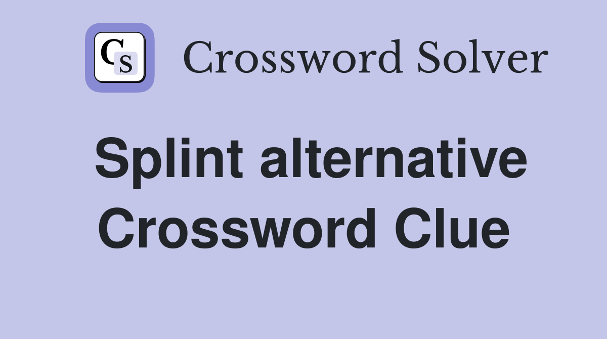 Splint alternative Crossword Clue