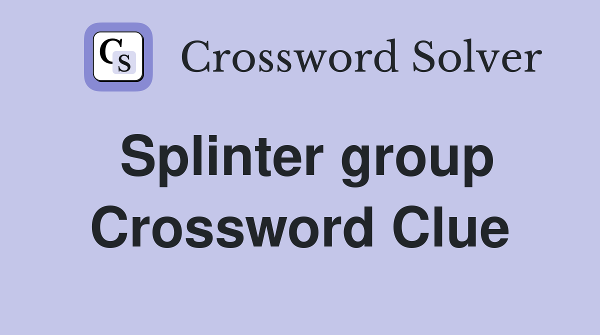 Splinter group Crossword Clue
