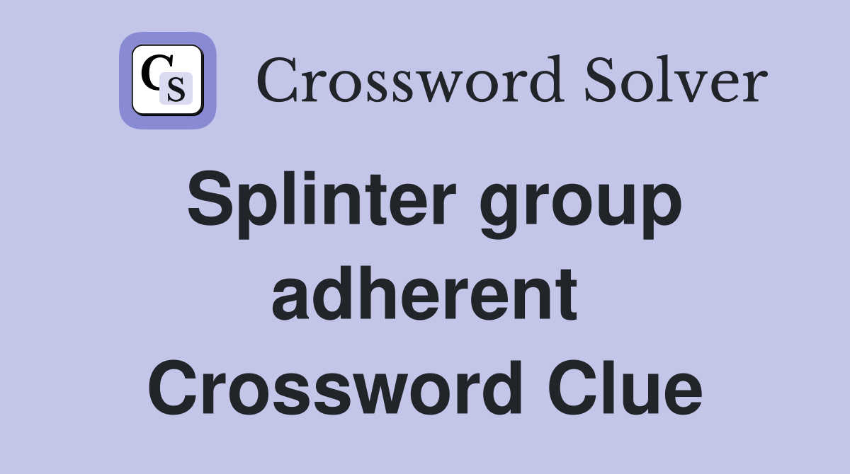 Splinter group adherent Crossword Clue
