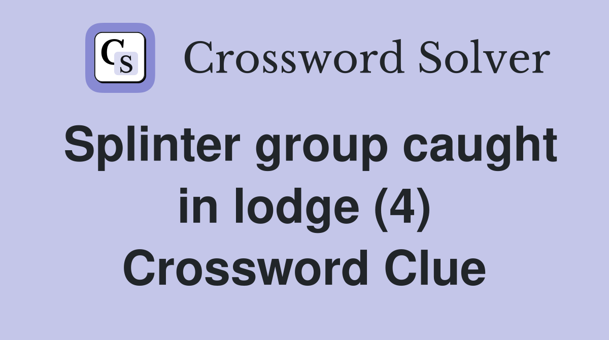 Splinter group caught in lodge (4) Crossword Clue