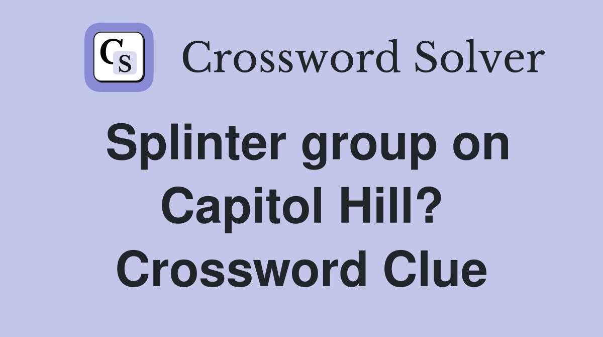 Splinter group on Capitol Hill? Crossword Clue