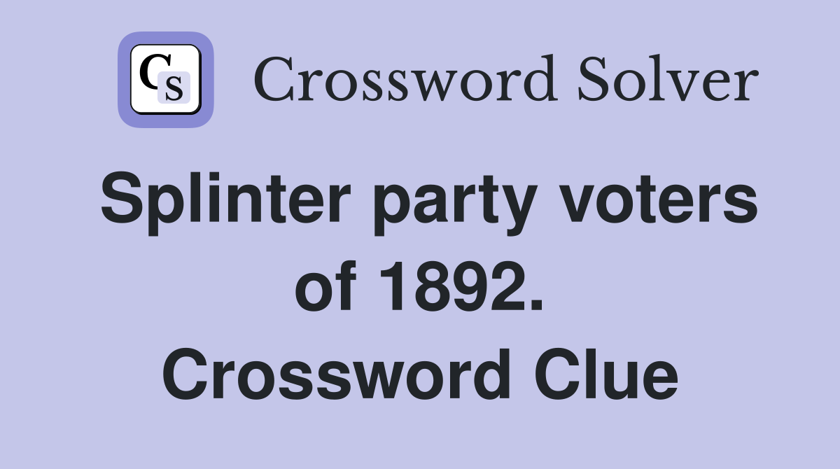 Splinter party voters of 1892. Crossword Clue