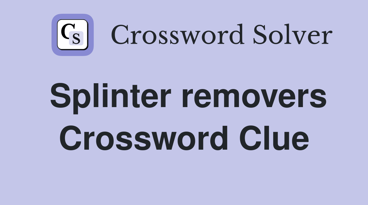 Splinter removers Crossword Clue