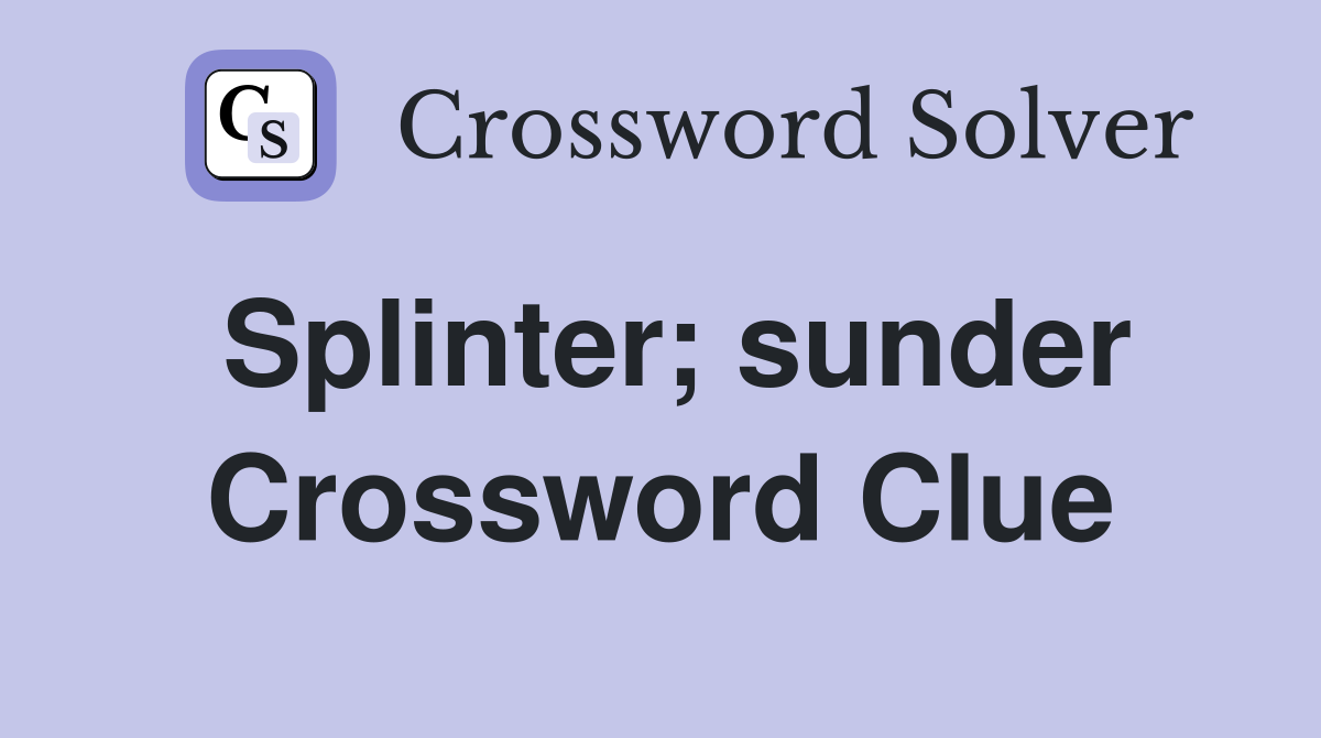 Splinter; sunder Crossword Clue