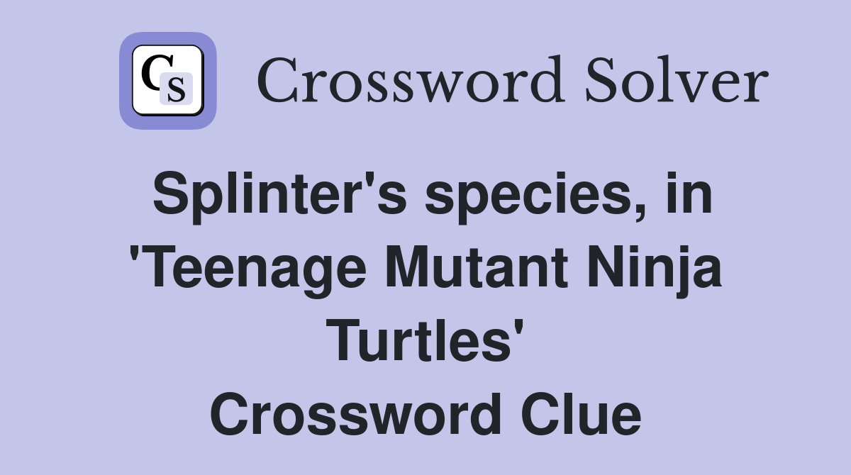 Splinter's species, in 'Teenage Mutant Ninja Turtles' Crossword Clue