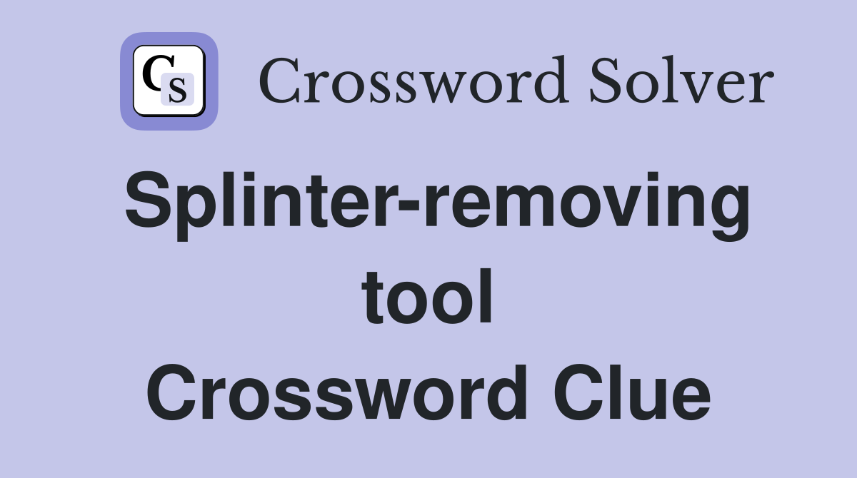 Splinter-removing tool Crossword Clue