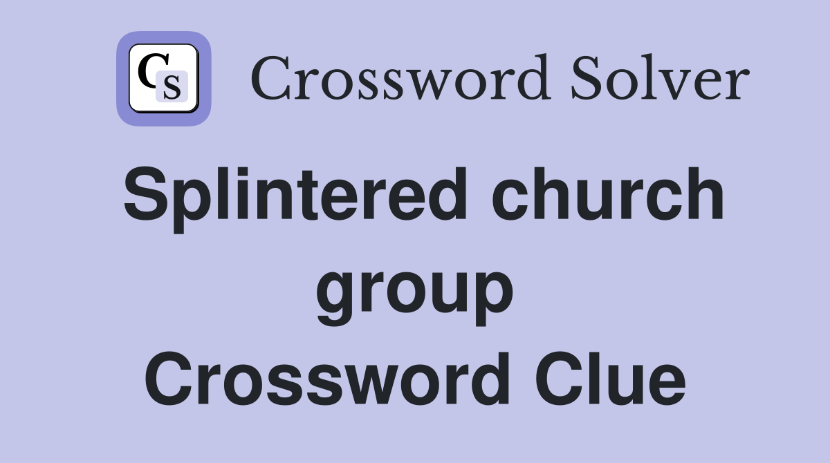 Splintered church group Crossword Clue