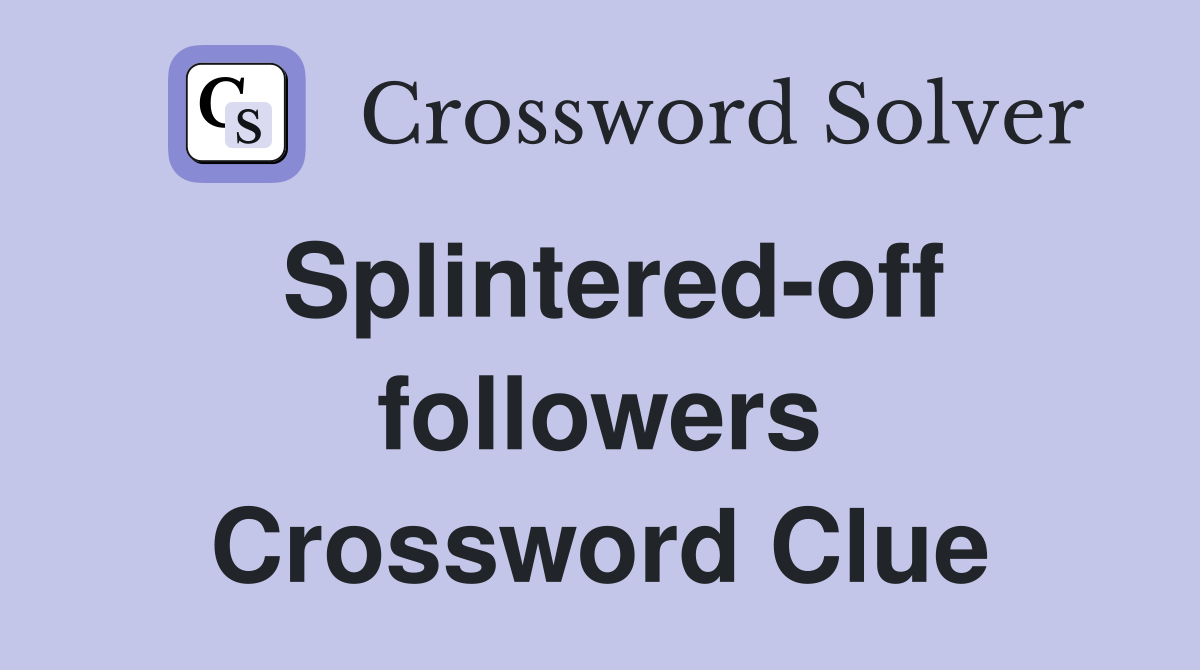 Splintered-off followers Crossword Clue
