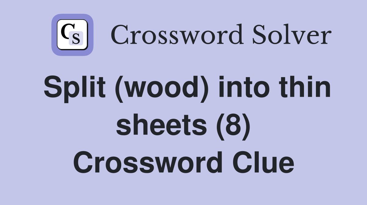 Split (wood) into thin sheets (8) Crossword Clue