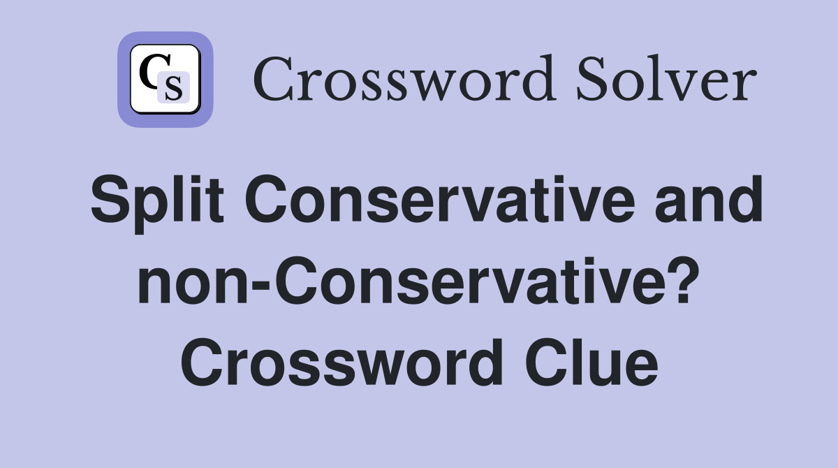 Split Conservative and non-Conservative? Crossword Clue