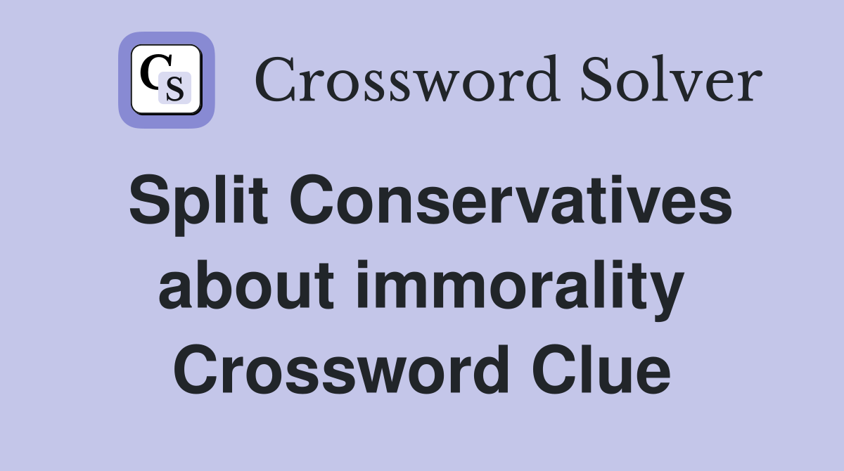 Split Conservatives about immorality Crossword Clue