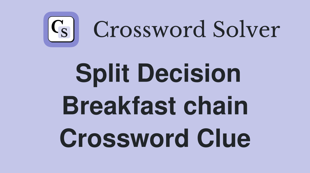 Split Decision Breakfast chain Crossword Clue