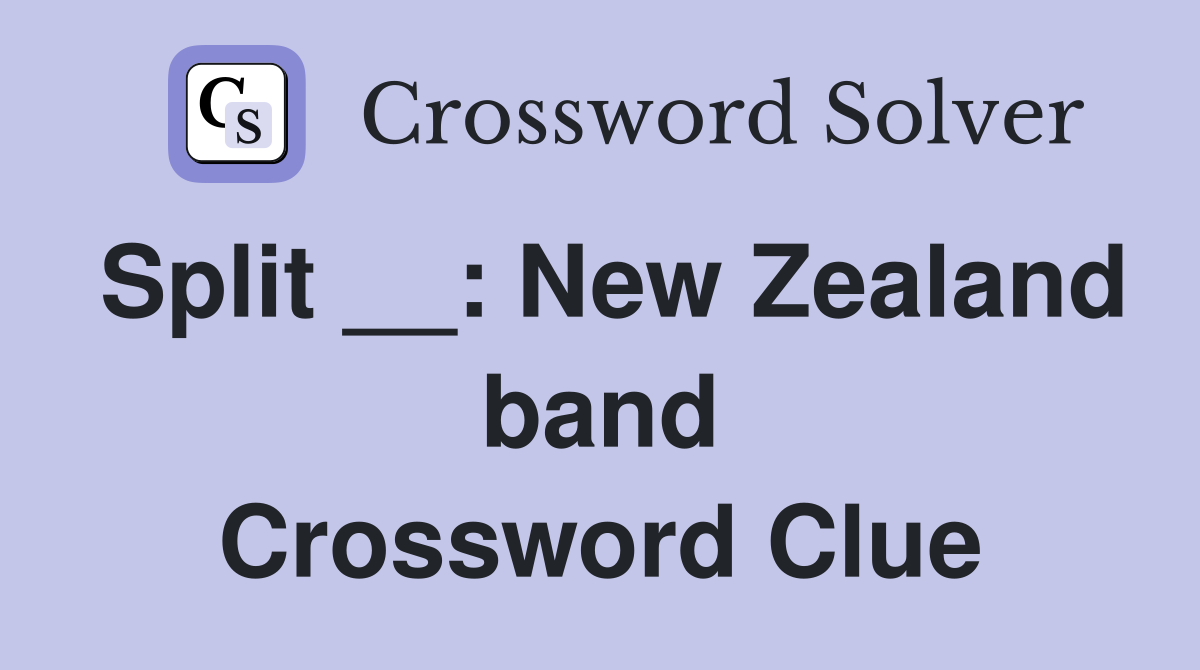 Split __: New Zealand band Crossword Clue